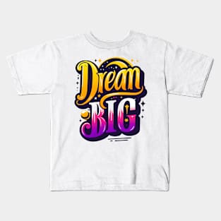 DREAM BIG - TYPOGRAPHY INSPIRATIONAL QUOTES Kids T-Shirt